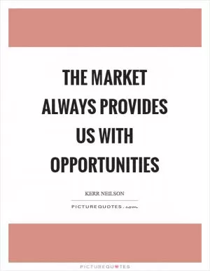 The market always provides us with opportunities Picture Quote #1