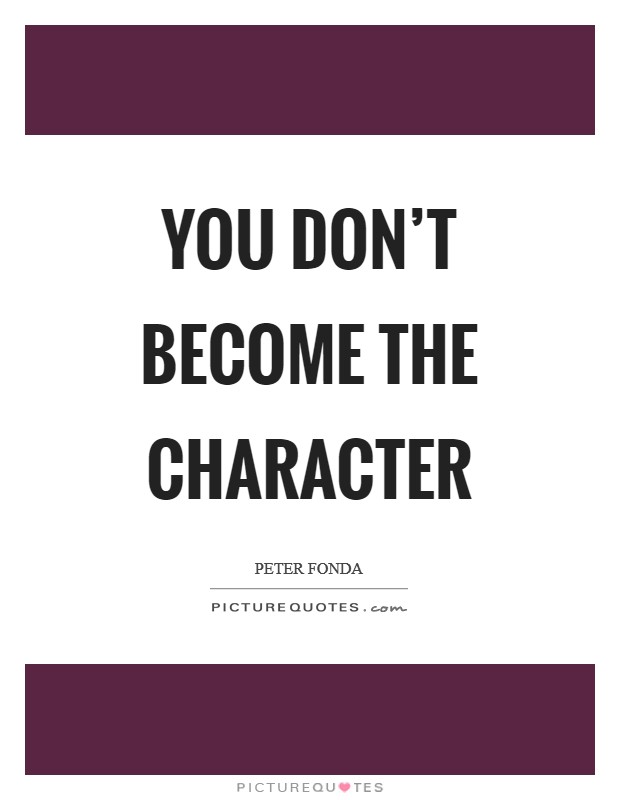 You don't become the character Picture Quote #1