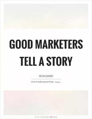 Good marketers tell a story Picture Quote #1