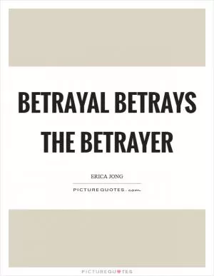 Betrayal betrays the betrayer Picture Quote #1