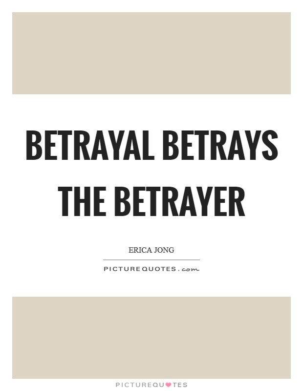 Betrayal betrays the betrayer Picture Quote #1