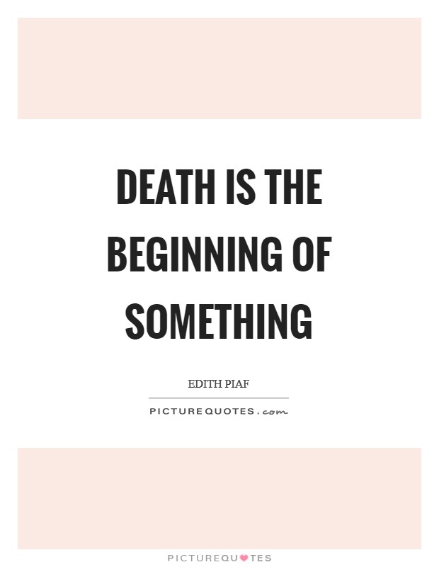 Death is the beginning of something Picture Quote #1