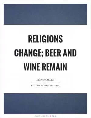 Religions change; beer and wine remain Picture Quote #1