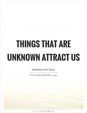 Things that are unknown attract us Picture Quote #1