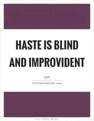 Haste is blind and improvident Picture Quote #1