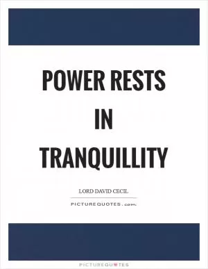 Power rests in tranquillity Picture Quote #1