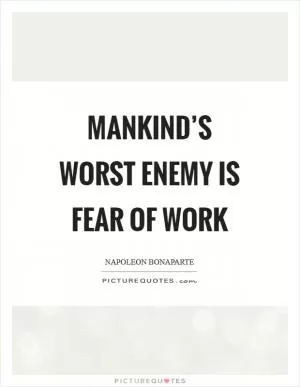 Mankind’s worst enemy is fear of work Picture Quote #1
