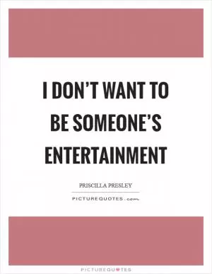 I don’t want to be someone’s entertainment Picture Quote #1