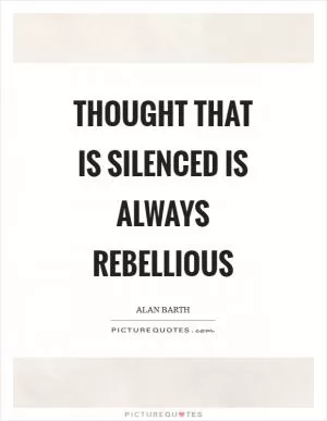 Thought that is silenced is always rebellious Picture Quote #1