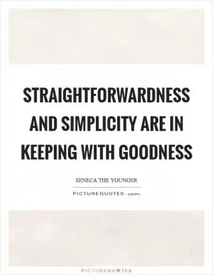 Straightforwardness and simplicity are in keeping with goodness Picture Quote #1