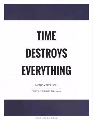 Time destroys everything Picture Quote #1