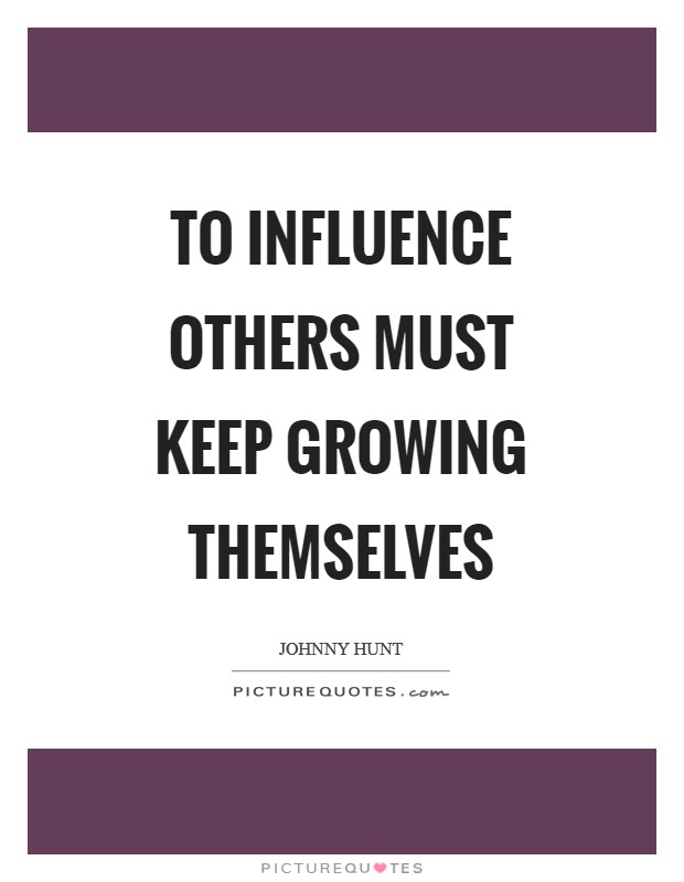 To influence others must keep growing themselves Picture Quote #1