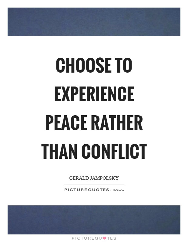 Choose to experience peace rather than conflict Picture Quote #1