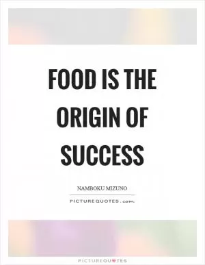 Food is the origin of success Picture Quote #1
