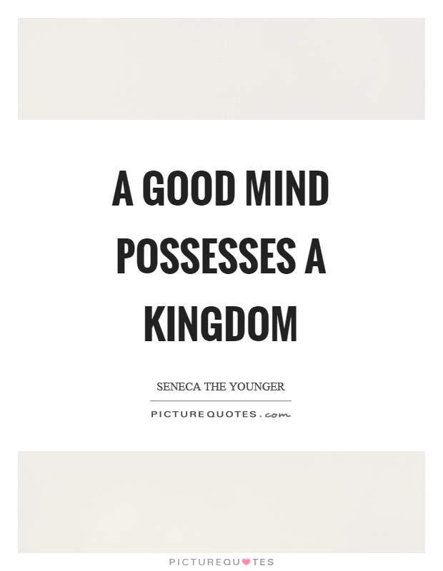 A good mind possesses a kingdom Picture Quote #1