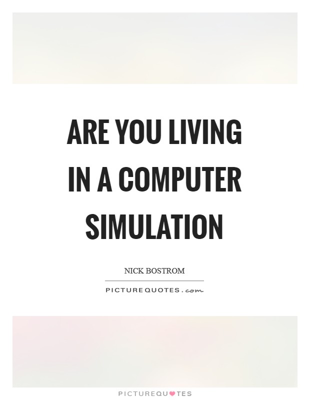 Are you living in a computer simulation Picture Quote #1
