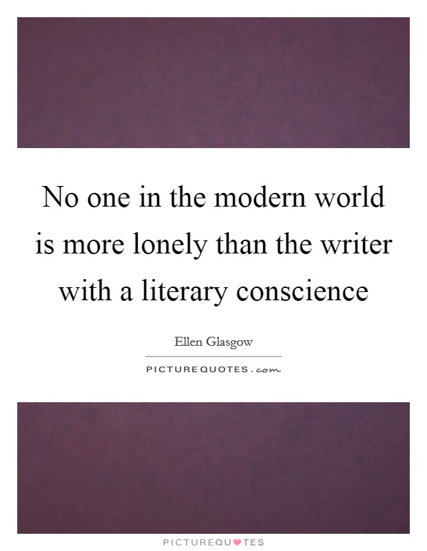 No one in the modern world is more lonely than the writer with a literary conscience Picture Quote #1