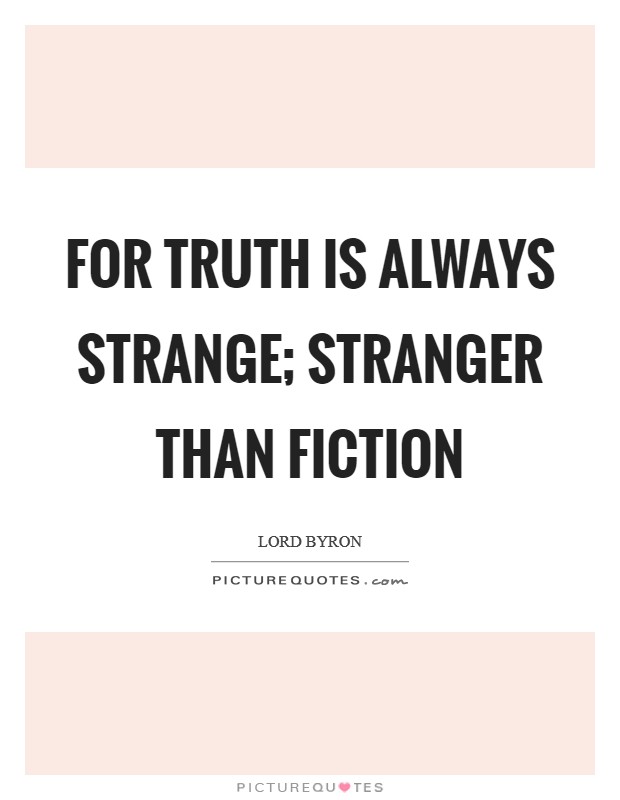 For truth is always strange; stranger than fiction Picture Quote #1