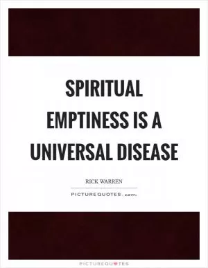 Spiritual emptiness is a universal disease Picture Quote #1