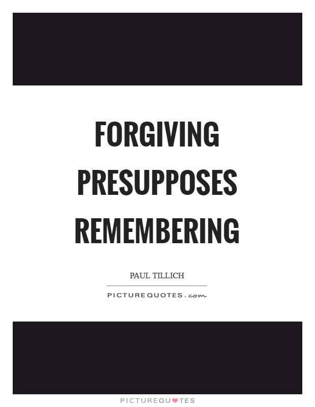 Forgiving presupposes remembering Picture Quote #1