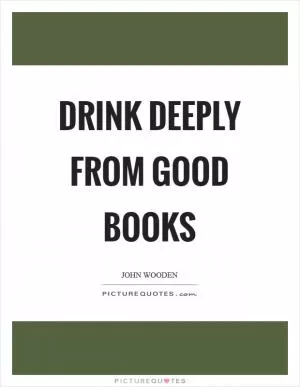 Drink deeply from good books Picture Quote #1