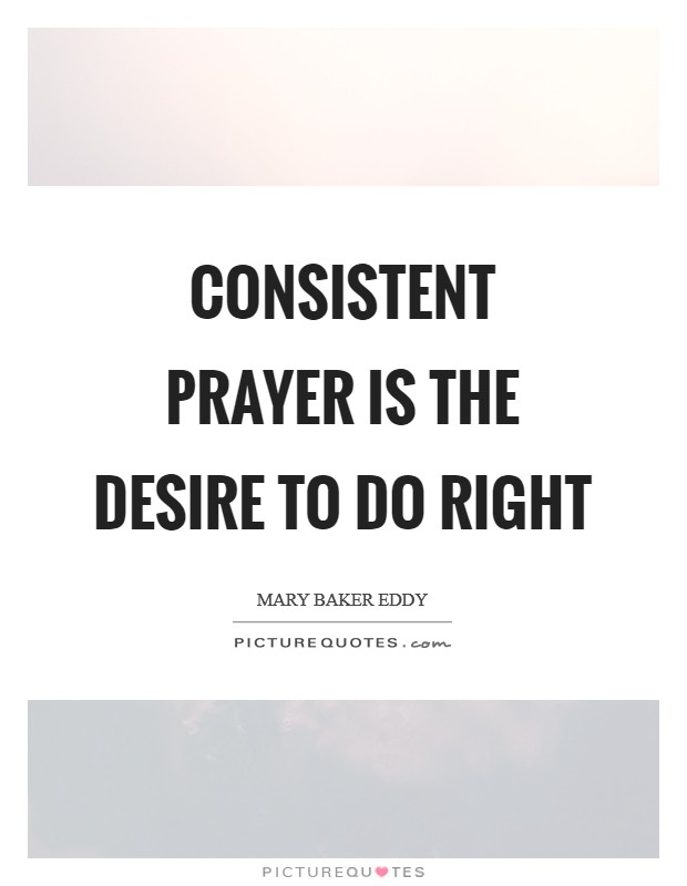 Consistent prayer is the desire to do right Picture Quote #1