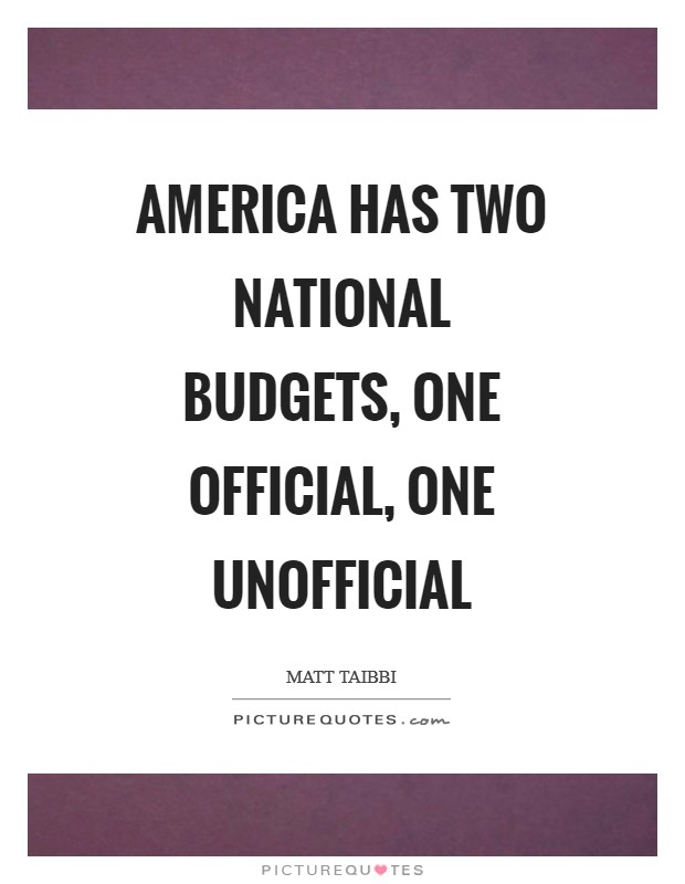 America has two national budgets, one official, one unofficial Picture Quote #1