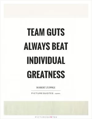 Team guts always beat individual greatness Picture Quote #1