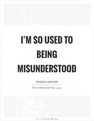 I’m so used to being misunderstood Picture Quote #1
