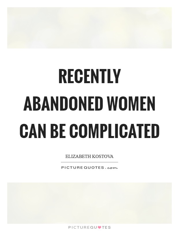 Recently abandoned women can be complicated Picture Quote #1