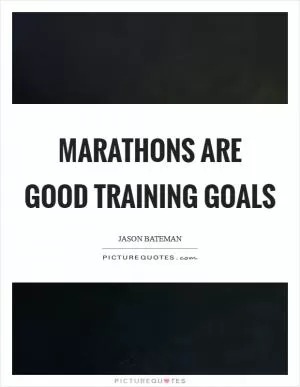 Marathons are good training goals Picture Quote #1