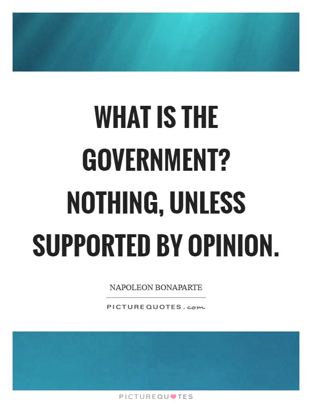 What is the government? Nothing, unless supported by opinion Picture Quote #1
