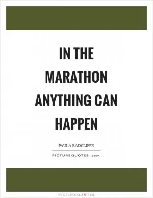 In the marathon anything can happen Picture Quote #1