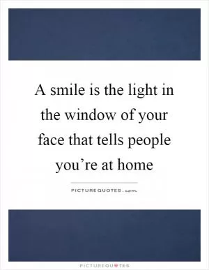 A smile is the light in the window of your face that tells people you’re at home Picture Quote #1
