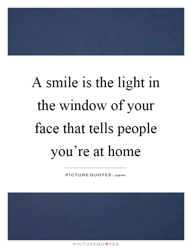 A smile is the light in the window of your face that tells people you're at home Picture Quote #1