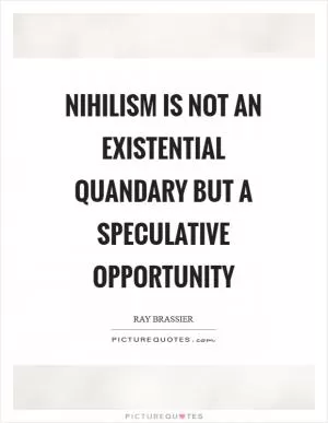Nihilism is not an existential quandary but a speculative opportunity Picture Quote #1