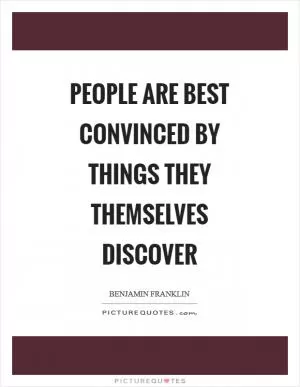 People are best convinced by things they themselves discover Picture Quote #1