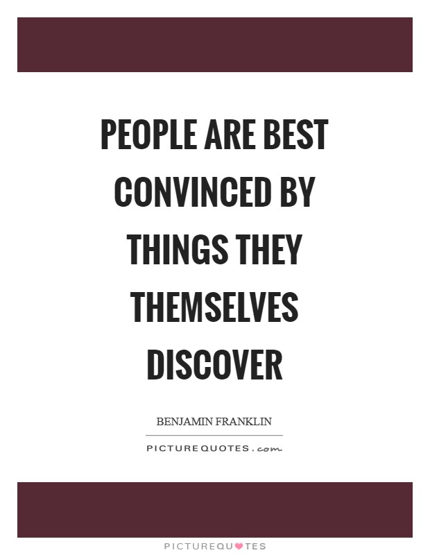 People are best convinced by things they themselves discover Picture Quote #1