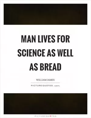 Man lives for science as well as bread Picture Quote #1