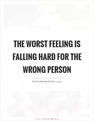 The worst feeling is falling hard for the wrong person Picture Quote #1