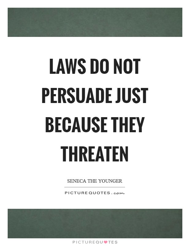 Laws do not persuade just because they threaten Picture Quote #1