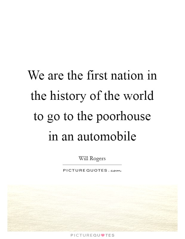 We are the first nation in the history of the world to go to the poorhouse in an automobile Picture Quote #1