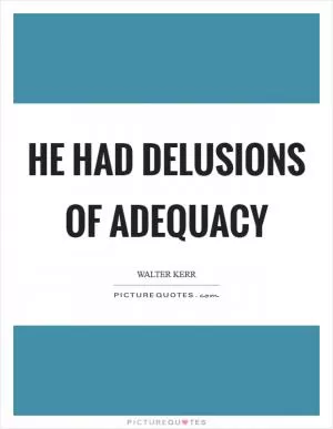 He had delusions of adequacy Picture Quote #1