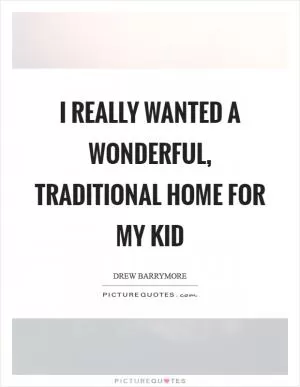 I really wanted a wonderful, traditional home for my kid Picture Quote #1