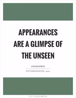 Appearances are a glimpse of the unseen Picture Quote #1