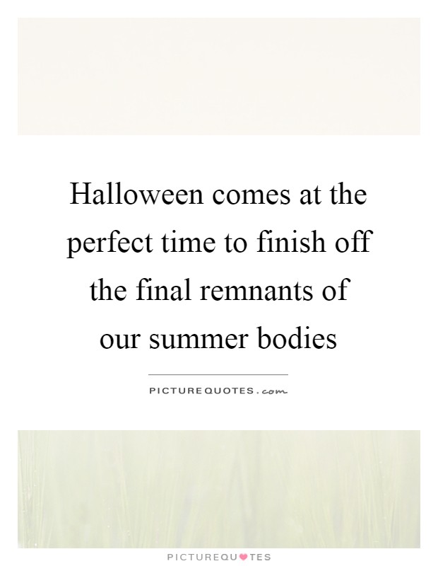 Halloween comes at the perfect time to finish off the final remnants of our summer bodies Picture Quote #1