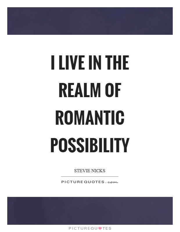 I live in the realm of romantic possibility Picture Quote #1