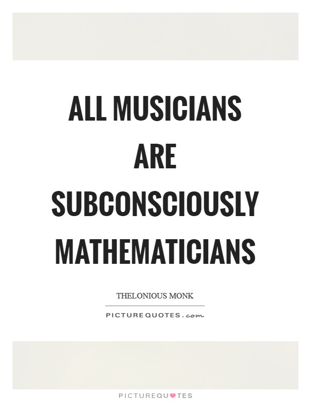 All musicians are subconsciously mathematicians Picture Quote #1
