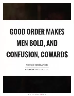 Good order makes men bold, and confusion, cowards Picture Quote #1