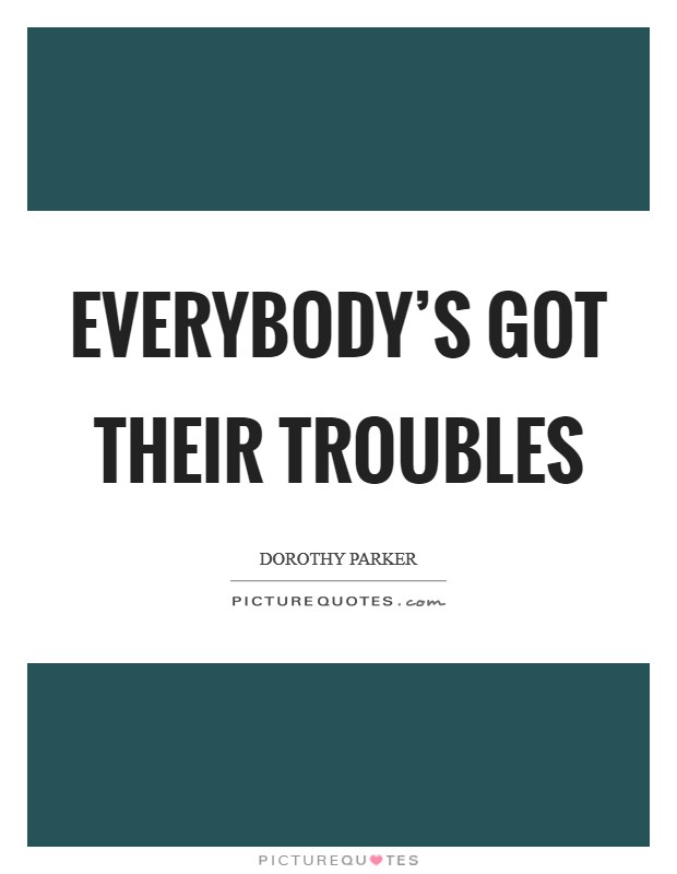 Everybody's got their troubles Picture Quote #1